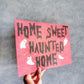 HOME SWEET HAUNTED HOME